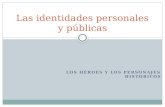 LOS HÉROES Y LOS PERSONAJES HISTÓRICOS Las identidades personales y públicas.