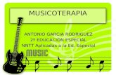 MUSICOTERAPIA ANTONIO GARCIA RODRIGUEZ 2º EDUCACIÓN ESPECIAL NNTT Aplicadas a la Ed. Especial.