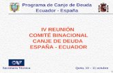 1 Programa de Canje de Deuda Ecuador - España IV REUNIÓN COMITÉ BINACIONAL CANJE DE DEUDA ESPAÑA - ECUADOR Quito, 10 – 11 octubreSecretaría Técnica.