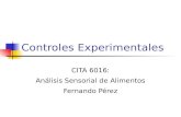 Controles Experimentales CITA 6016: Análisis Sensorial de Alimentos Fernando Pérez.