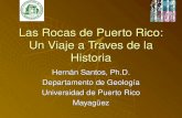Las Rocas de Puerto Rico: Un Viaje a Traves de la Historia Hernán Santos, Ph.D. Departamento de Geología Universidad de Puerto Rico Mayagüez.