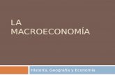 LA MACROECONOMÍA Historia, Geografía y Economía. ¿Qué es la Macroeconomía?  Estudia el comportamiento y la estructura de la economía de un país en su.