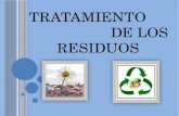TRATAMIENTO DE LOS RESIDUOS. Los residuos son todos los materiales y productos no deseados considerados como desecho,los cuales se necesita eliminar.