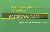 METODOLOGÍA La Investigación Científica PROF. MIGUEL SANDOVAL VEGAS.