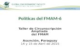 Políticas del FMAM-6 Taller de Circunscripción Ampliada del FMAM Asunción, Paraguay 14 y 15 de Abril de 2015.
