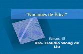 “Nociones de Ética” Semana 15 Dra. Claudia Wong de Liu.