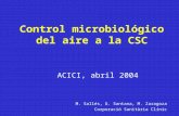 Control microbiológico del aire a la CSC ACICI, abril 2004 M. Sallés, G. Santana, M. Zaragoza Corporació Sanitària Clínic.