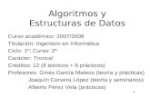 1 Algoritmos y Estructuras de Datos Curso académico: 2007/2008 Titulación: Ingeniero en Informática Ciclo: 1º; Curso: 2º Carácter: Troncal Créditos: 12.
