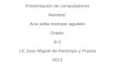 Presentacion de computadores Nombre: Ana sofia restrepo agudelo Grado: 6-2 I.E Jose Miguel de Restrepo y Puerta 2012.