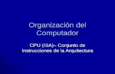 Organización del Computador CPU (ISA)– Conjunto de Instrucciones de la Arquitectura.