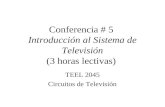 Conferencia # 5 Introducción al Sistema de Televisión (3 horas lectivas) TEEL 2045 Circuitos de Televisión.