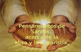 Pensamientos de Santos, acerca de la Misa y la Eucaristía. Pensamientos de Santos, acerca de la Misa y la Eucaristía.
