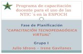 Fase de Planificación “CAPACITACIÓN TECNOPEDAGÓGICA VIRTUAL” Grupo I Julio Idrovo – Irene Gavilanes Programa de capacitación docente para el uso de las.