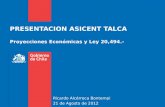 PRESENTACION ASICENT TALCA Proyecciones Económicas y Ley 20,494.- Ricardo Alcérreca Bontempi 21 de Agosto de 2012.