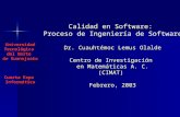 Calidad en Software: Proceso de Ingeniería de Software Dr. Cuauhtémoc Lemus Olalde Centro de Investigación en Matemáticas A. C. (CIMAT) Febrero, 2003 Calidad.