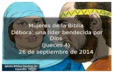 1 Iglesia Bíblica Bautista de Aguadilla Mujeres de la Biblia Débora: una líder bendecida por Dios (Jueces 4) 26 de septiembre de 2014.
