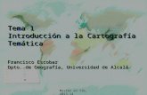 Tema 1 Introducción a la Cartografía Temática Francisco Escobar Dpto. de Geografía, Universidad de Alcalá Francisco Escobar Dpto. de Geografía, Universidad.