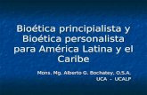 Bioética principialista y Bioética personalista para América Latina y el Caribe Mons. Mg. Alberto G. Bochatey, O.S.A. UCA - UCALP.