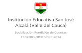 Institución Educativa San José Alcalá (Valle del Cauca) Socialización Rendición de Cuentas FEBRERO-DICIEMBRE-2014.