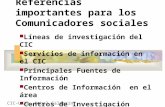 Referencias importantes para los Comunicadores sociales Líneas de investigación del CIC Servicios de información en el CIC Principales Fuentes de Información.