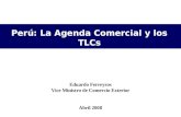 Perú: La Agenda Comercial y los TLCs Eduardo Ferreyros Vice Ministro de Comercio Exterior Abril 2008.