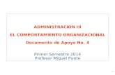 1 ADMINISTRACION III EL COMPORTAMIENTO ORGANIZACIONAL Documento de Apoyo No. 4 Primer Semestre 2014 Profesor Miguel Punte.
