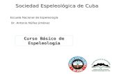 Sociedad Espeleológica de Cuba Escuela Nacional de Espeleología Dr. Antonio Núñez Jiménez Curso Básico de Espeleología.