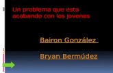 Un problema que esta acabando con los jovenes Bairon González Bryan Bermúdez.
