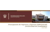 1 Presupuesto de Ingresos y Egresos 2008 (Inicial) Universidad de Guadalajara Enero, 2008.