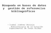 Búsqueda en bases de datos y gestión de referencias bibliográficas Isabel Jiménez Borrajo Bibliotecaria de la Estación Experimental de Zonas Áridas.