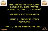 MINISTERIO DE EDUCACION ESCUELA EL BUEN PASTOR DOLEGUITA, DAVID, CHIRIQUÍ ASESORÍA PSICOEDUCATIVA JAIME G. QUINTERO PERÉN PSICOLOGO DAVID, 23 DE FEBRERO.
