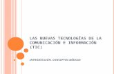 L AS NUEVAS TECNOLOGÍAS DE LA COMUNICACIÓN E INFORMACIÓN (TIC) INTRODUCCIÓN. CONCEPTOS BÁSICOS.