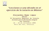 “Lecciones a una década en el ejercicio de la tutoría en México” Alejandra Romo López ANUIES IV Encuentro Regional de Tutoría Acciones para la formación.