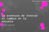 La aventura de Innovar el cambio en la escuela Jaume Carbonell Alamo Acosta Diana Itzel.