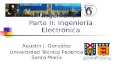 Parte I: Qué es la Ingeniería? Parte II: Ingeniería Electrónica Agustín J. González Universidad Técnica Federico Santa María.
