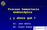 Fracaso hemostasia endoscópica ¿ y ahora qué ? Dr. John Bohle Dr. Allan Sharp.
