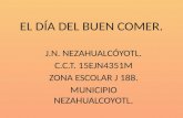 EL DÍA DEL BUEN COMER. J.N. NEZAHUALCÓYOTL. C.C.T. 15EJN4351M ZONA ESCOLAR J 188. MUNICIPIO NEZAHUALCOYOTL.
