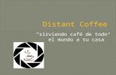 “sirviendo café de todo el mundo a tu casa”.  En Distant Coffee creemos que la base de una buena vida es un buen café y que mejor café que aquel que.
