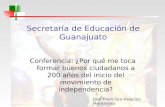 Secretaría de Educación de Guanajuato Conferencia: ¿Por qué me toca formar buenos ciudadanos a 200 años del inicio del movimiento de independencia? José.