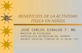 BENEFICIOS DE LA ACTIVIDAD FISICA EN NIÑOS JOSÉ CARLOS GIRALDO T. MD. MAGISTER EN FISIOLOGIA ESPECIALISTA EN MEDICINA DEL DEPORTE. DOCENTE FACULTAD CIENCIAS.