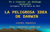 Fe y Ciencia: un diálogo necesario Cartagena, 12 de marzo de 2012 LA PELIGROSA IDEA DE DARWIN Leandro Sequeiros .