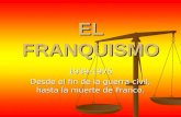 EL FRANQUISMO 1939-1975 Desde el fin de la guerra civil, hasta la muerte de Franco.