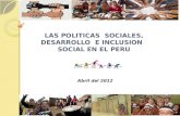 LAS POLITICAS SOCIALES, DESARROLLO E INCLUSION SOCIAL EN EL PERU Abril del 2012.