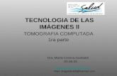 TECNOLOGIA DE LAS IMÁGENES ll TOMOGRAFIA COMPUTADA 1ra parte Dra. María Cristina Gariboldi 03-09-09  Mail: dragariboldi@hotmail.com.