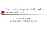 Razones de probabilidad o verosimilitud Preparado por: Dr. Juan José García García.