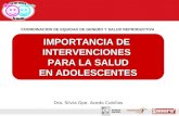 IMPORTANCIA DE INTERVENCIONES PARA LA SALUD EN ADOLESCENTES COORDINACION DE EQUIDAD DE GENERO Y SALUD REPRODUCTIVA Dra. Silvia Gpe. Acedo Cubillas.