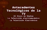 El Disco de Nipkow La Televisión electromecánica La Televisión Electrónica.