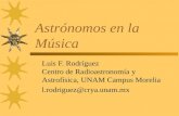 Astrónomos en la Música Luis F. Rodríguez Centro de Radioastronomía y Astrofísica, UNAM Campus Morelia l.rodriguez@crya.unam.mx.
