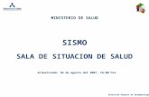Dirección General de Epidemiología SISMO Actualizada: 26 de agosto del 2007, 16:00 hrs. MINISTERIO DE SALUD SALA DE SITUACION DE SALUD.