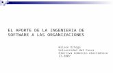 EL APORTE DE LA INGENIERIA DE SOFTWARE A LAS ORGANIZACIONES Wilson Ortega Universidad del Cauca Electiva Comercio electrónico II-2007.